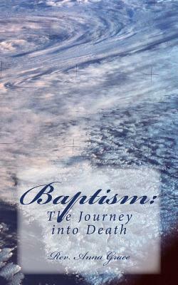 Baptism: : The Journey into Death by Anna Grace