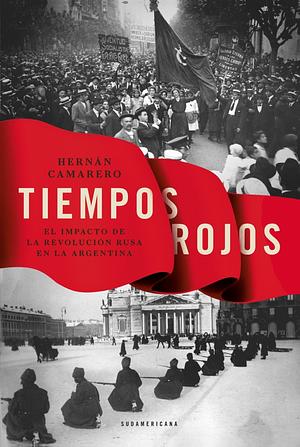 Tiempos Rojos. El impacto de la Revolución Rusa en la Argentina by Hernán Camarero