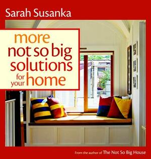 More Not So Big Solutions for Your Home by Sarah Susanka