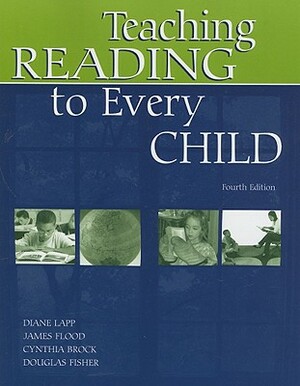 Teaching Reading to Every Child by Cynthia Brock, Diane Lapp, James Flood