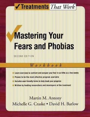 Mastering Your Fears and Phobias: Workbook by Michelle G. Craske, Martin M. Antony, David H. Barlow