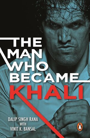 The Man Who Became Khali by Dalip Singh Rana, Vinit K. Bansal