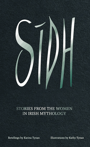 SÍDH: Stories from the Women in Irish Mythology by Karina Tynan