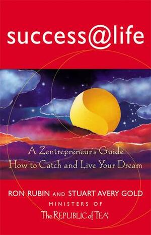 Success @ Life: How to Catch and Live Your Dream, A Zentrepeneur's Guide by Stuart Avery Gold, Ron Rubin