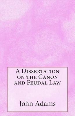 A Dissertation on the Canon and Feudal Law by John Adams