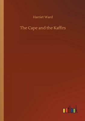 The Cape and the Kaffirs by Harriet Ward