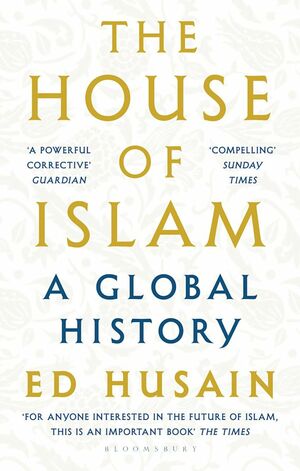 The House of Islam: A Global History by Ed Husain