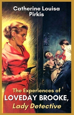 The Experiences of Loveday Brooke, Lady Detective: Illustrated by Catherine Louisa Pirkis