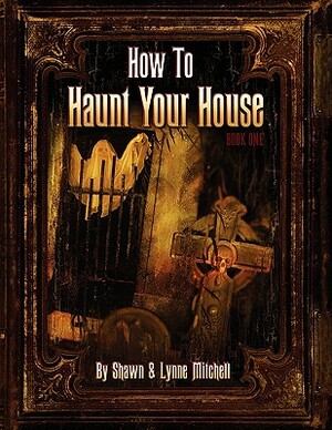 How To Haunt Your House by Lynne Mitchell, Shawn Mitchell
