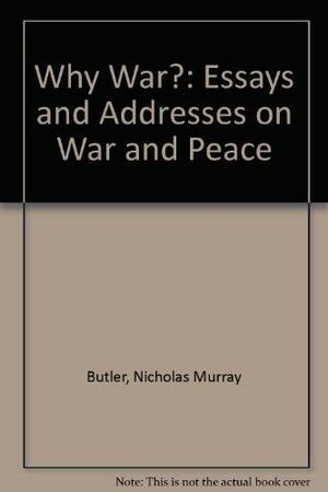 Why War?: Essays and Addresses on War and Peace by Nicholas Murray Butler