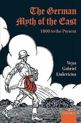 The German Myth of the East: 1800 to the Present by Vejas Gabriel Liulevicius