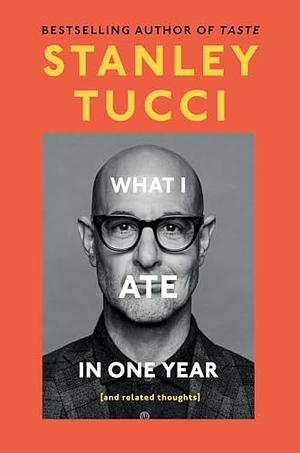What I Ate in One Year (and Related Thoughts) by Stanley Tucci
