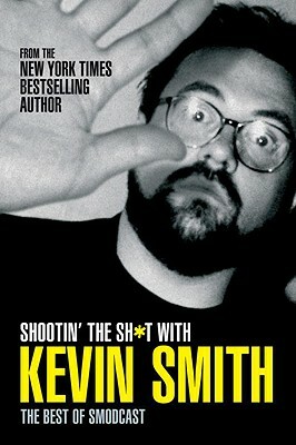 Shootin' the Sh*t with Kevin Smith: The Best of Smodcast: The Best of the Smodcast by Kevin Smith