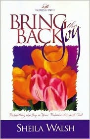 Bring Back the Joy: Rekindling the Joy in Your Relationship with God by Sheila Walsh