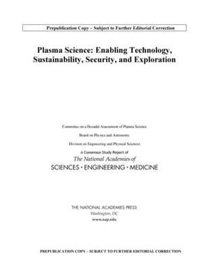 Plasma Science: Enabling Technology, Sustainability, Security, and Exploration by Division on Engineering and Physical Sci, Board on Physics and Astronomy, National Academies of Sciences Engineeri