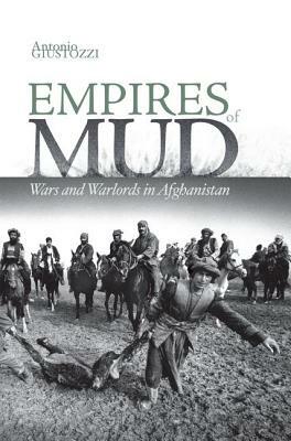 Empires of Mud: Wars and Warlords in Afghanistan by Antonio Giustozzi