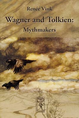 Wagner and Tolkien: Mythmakers by Renée Vink