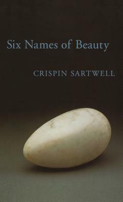 Six Names of Beauty by Crispin Sartwell