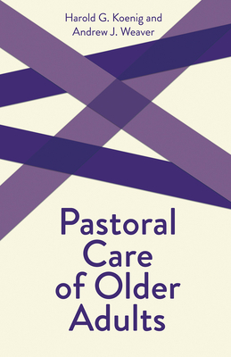 Pastoral Care of Older Adults by Harold George Koenig, Richard Weaver, Andrew J. Weaver
