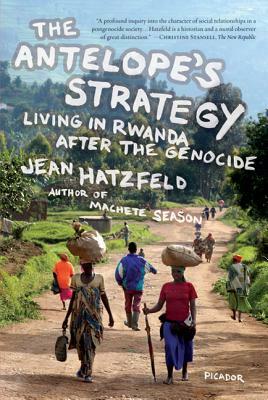 The Antelope's Strategy: Living in Rwanda After the Genocide by Jean Hatzfeld