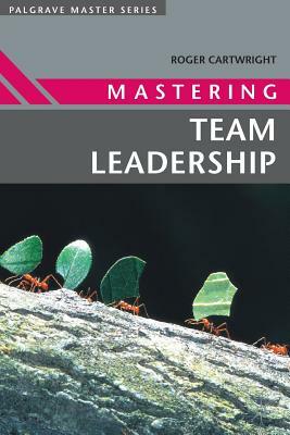 Mastering Team Leadership by Roger Cartwright