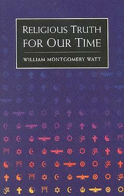 Religious Truth for Our Time by William Montgomery Watt
