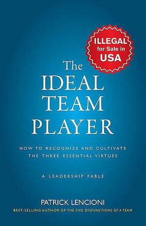 The Ideal Team Player: How to Recognize and Cultivate The Three Essential Virtues: A Leadership Fable by Patrick Lencioni, Patrick Lencioni