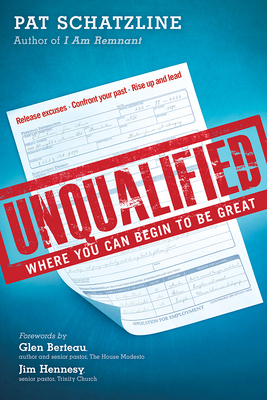 Unqualified: Where You Can Begin to Be Great by Pat Schatzline