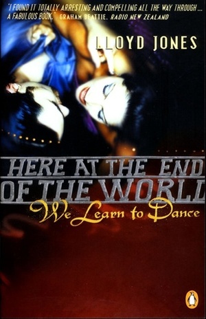 Here at the end of the world we learn to dance by Lloyd Jones