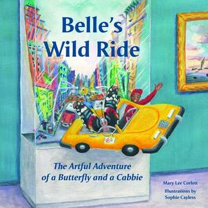Belle's Wild Ride: The Artful Adventure of a Butterfly and a Cabbie by Mary Lee Corlett