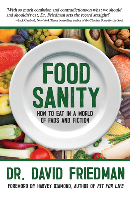 Food Sanity: How to Eat in a World of Fads and Fiction by David Friedman