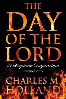 The Day of the Lord: A Prophetic Compendium by Charles Holland