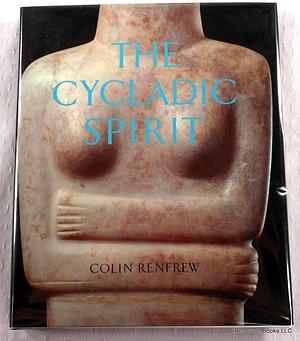 The Cycladic Spirit: Masterpieces from the Nicholas P. Goulandris Collection by Colin Renfrew