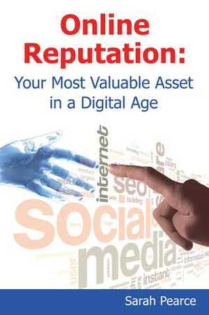 Online Reputation: Your Most Valuable Asset in a Digital Age by Sarah Pearce