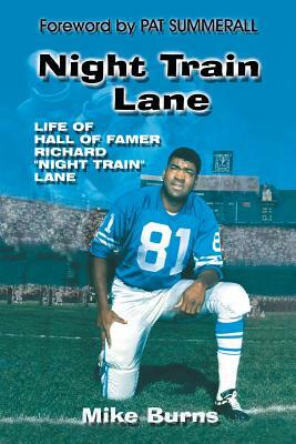 Night Train Lane: Life of Hall of Famer Richard Night Train Lane by Mike Burns