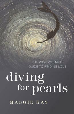 Diving for Pearls: The Wise Woman's Guide to Finding Love by Maggie Kay