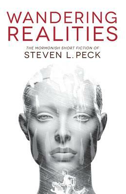 Wandering Realities: Mormonish Short Fiction by Steven L. Peck