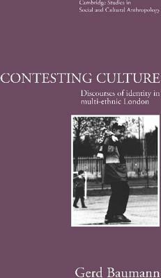 Contesting Culture: Discourses of Identity in Multi-Ethnic London by Gerd Baumann