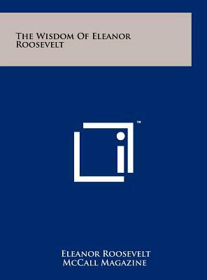 The Wisdom Of Eleanor Roosevelt by Eleanor Roosevelt