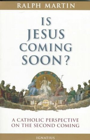 Is Jesus Coming Soon?: A Catholic Perspective on the Second Coming by Ralph Martin