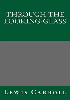 Through the Looking-Glass Lewis Carroll by Lewis Carroll