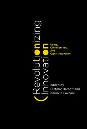 Revolutionizing Innovation: Users, Communities, and Open Innovation by Dietmar Harhoff, Karim R. Lakhani