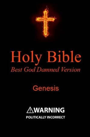 Holy Bible - Best God Damned Version - Genesis: For atheists, agnostics, and fans of religious stupidity by Julia Bristow, Steve Ebling