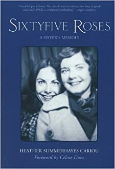 Sixty-Five Roses: A Sister's Memoir by Heather Summerhayes Cariou, Céline Dion