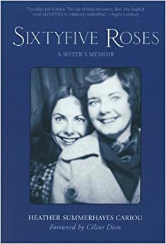 Sixty-Five Roses: A Sister's Memoir by Céline Dion, Heather Summerhayes Cariou