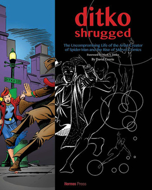 Ditko Shrugged: The Uncompromising Life of the Artist Behind Spider-Man by David Currie