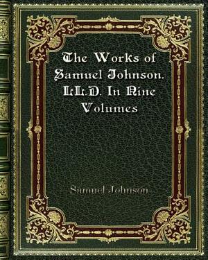 The Works of Samuel Johnson. LL. D. In Nine Volumes by Samuel Johnson