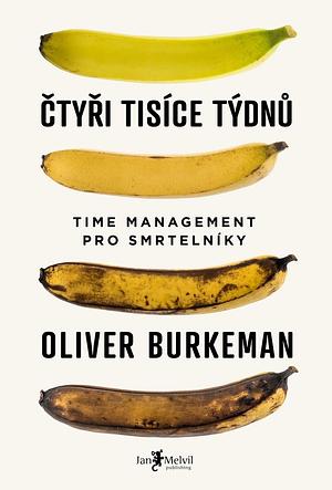 Čtyři tisíce týdnů: time management pro smrtelníky by Oliver Burkeman