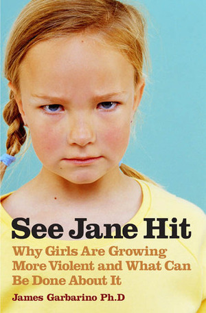 See Jane Hit: Why Girls Are Growing More Violent and What We Can Do about It by James Garbarino