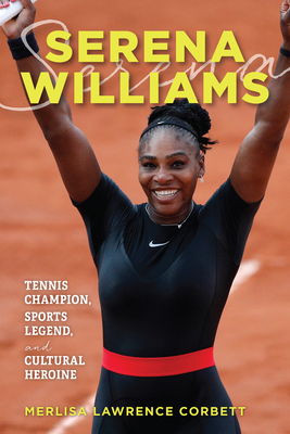 Serena Williams: Tennis Champion, Sports Legend, and Cultural Heroine by Merlisa Lawrence Corbett
